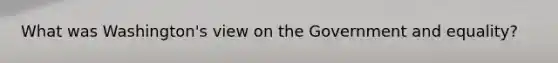 What was Washington's view on the Government and equality?