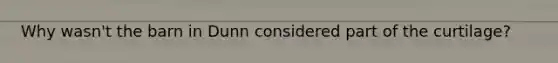 Why wasn't the barn in Dunn considered part of the curtilage?