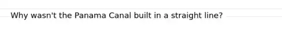 Why wasn't the Panama Canal built in a straight line?