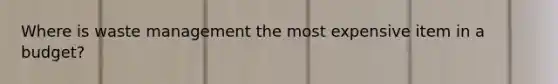 Where is waste management the most expensive item in a budget?