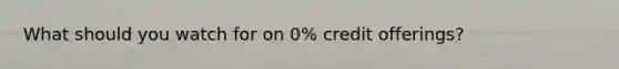 What should you watch for on 0% credit offerings?