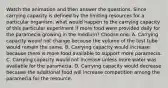 Watch the animation and then answer the questions. Since carrying capacity is defined by the limiting resources for a particular organism, what would happen to the carrying capacity of this particular experiment if more food were provided daily for the paramecia growing in the medium? Choose one: A. Carrying capacity would not change because the volume of the test tube would remain the same. B. Carrying capacity would increase because there is more food available to support more paramecia. C. Carrying capacity would not increase unless more water was available for the paramecia. D. Carrying capacity would decrease because the additional food will increase competition among the paramecia for the resource.