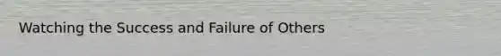 Watching the Success and Failure of Others