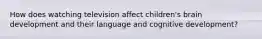 How does watching television affect children's brain development and their language and cognitive development?