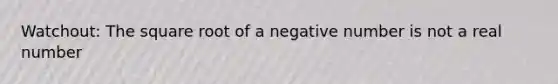 Watchout: The square root of a negative number is not a real number