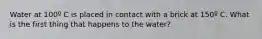 Water at 100º C is placed in contact with a brick at 150º C. What is the first thing that happens to the water?