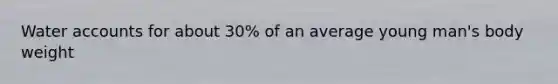 Water accounts for about 30% of an average young man's body weight