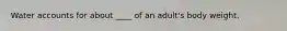 Water accounts for about ____ of an adult's body weight.