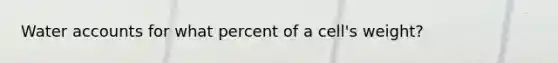 Water accounts for what percent of a cell's weight?