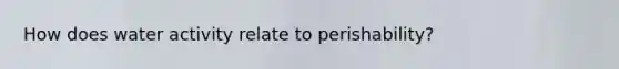 How does water activity relate to perishability?