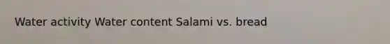 Water activity Water content Salami vs. bread