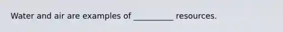 Water and air are examples of __________ resources.