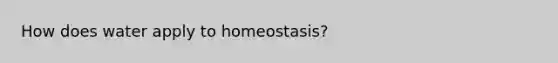 How does water apply to homeostasis?