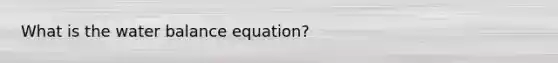 What is the water balance equation?