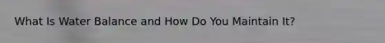What Is Water Balance and How Do You Maintain It?