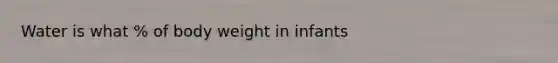 Water is what % of body weight in infants