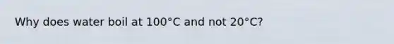 Why does water boil at 100°C and not 20°C?