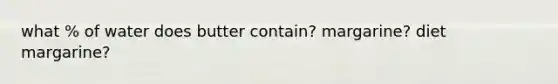 what % of water does butter contain? margarine? diet margarine?