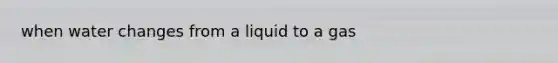 when water changes from a liquid to a gas