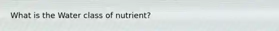 What is the Water class of nutrient?