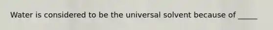 Water is considered to be the universal solvent because of _____