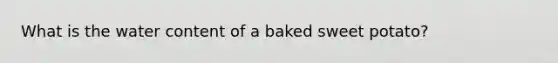 What is the water content of a baked sweet potato?