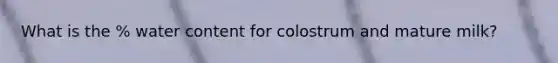 What is the % water content for colostrum and mature milk?