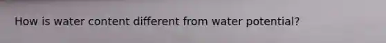 How is water content different from water potential?