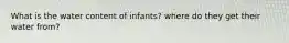 What is the water content of infants? where do they get their water from?