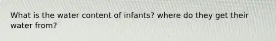 What is the water content of infants? where do they get their water from?