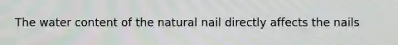 The water content of the natural nail directly affects the nails