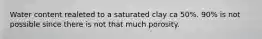 Water content realeted to a saturated clay ca 50%. 90% is not possible since there is not that much porosity.