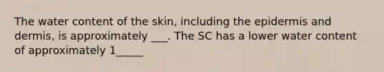 The water content of the skin, including the epidermis and dermis, is approximately ___. The SC has a lower water content of approximately 1_____