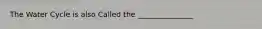 The Water Cycle is also Called the _______________