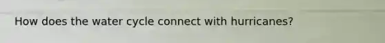 How does the water cycle connect with hurricanes?