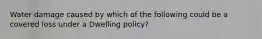Water damage caused by which of the following could be a covered loss under a Dwelling policy?