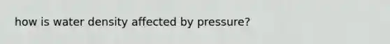 how is water density affected by pressure?