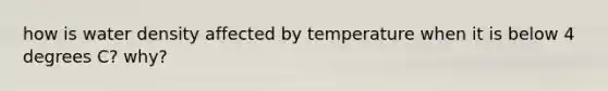 how is water density affected by temperature when it is below 4 degrees C? why?