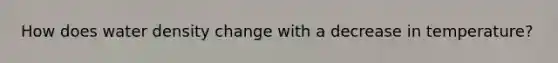 How does water density change with a decrease in temperature?