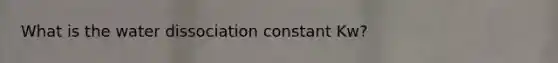 What is the water dissociation constant Kw?