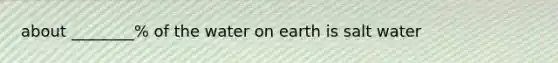 about ________% of the water on earth is salt water