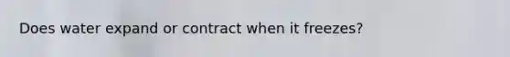 Does water expand or contract when it freezes?