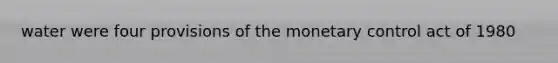 water were four provisions of the monetary control act of 1980