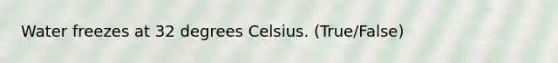 Water freezes at 32 degrees Celsius. (True/False)