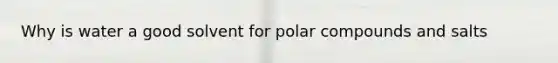 Why is water a good solvent for polar compounds and salts