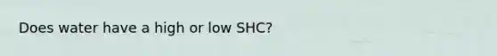 Does water have a high or low SHC?