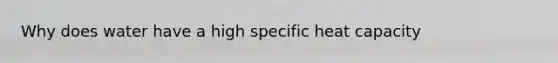 Why does water have a high specific heat capacity