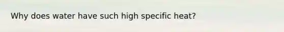 Why does water have such high specific heat?