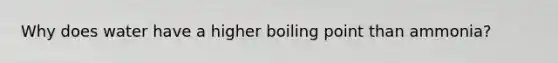 Why does water have a higher boiling point than ammonia?