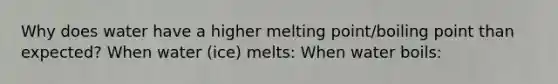 Why does water have a higher melting point/boiling point than expected? When water (ice) melts: When water boils: